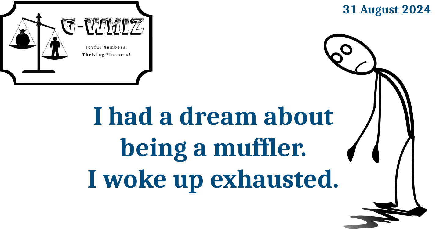 I had a dream about being a muffler. I woke up exhausted. G-Whiz Business Solutions, GWhiz, #Bookkeeping, #QuickBooksOnline, #SmallServiceBusiness, Daily Dad Joke