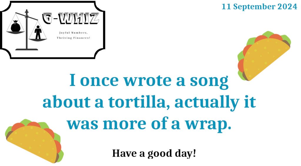 I once wrote a song about a tortilla, but it's more of a wrap. G-Whiz Business Solutions, GWhiz, #Bookkeeping, #QuickBooksOnline, #SmallServiceBusiness, Daily Dad Joke, Delwyn Stafford