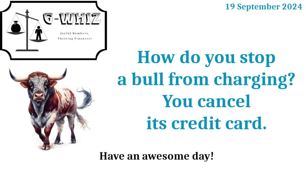 How do you stop a bull from charging? You cancel its credit card. G-Whiz Business Solutions, GWhiz, #Bookkeeping, #QuickBooksOnline, #SmallServiceBusiness, Daily Dad Joke, Delwyn Stafford